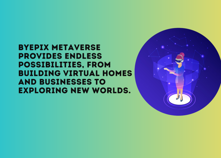 Byepix Metaverse provides endless possibilities